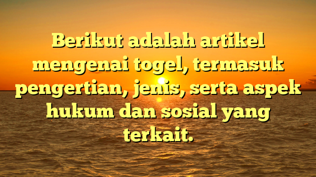 Berikut adalah artikel mengenai togel, termasuk pengertian, jenis, serta aspek hukum dan sosial yang terkait.