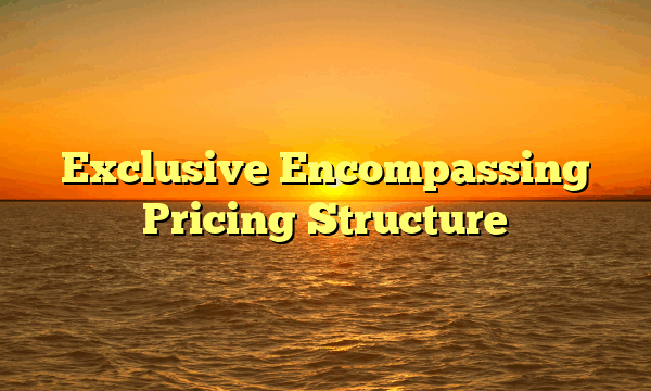 Exclusive Encompassing Pricing Structure Exclusive Encompassing Pricing Structure