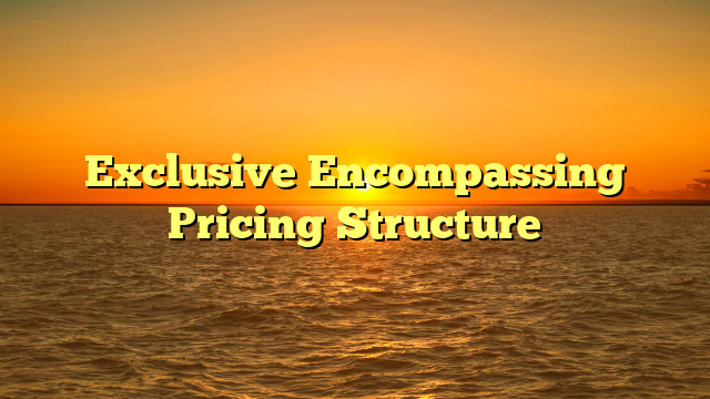 Exclusive Encompassing Pricing Structure Exclusive Encompassing Pricing Structure